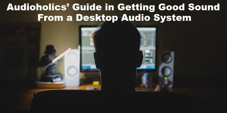 Audioholics’ Guide in Getting Good Sound From a Desktop Audio System