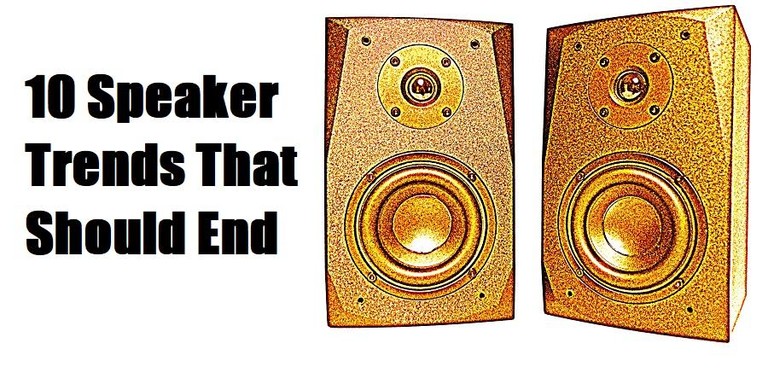 10 Loudspeakers Trends That Should End