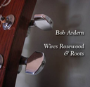 Bob Arden - Wires Rosewood and Roots